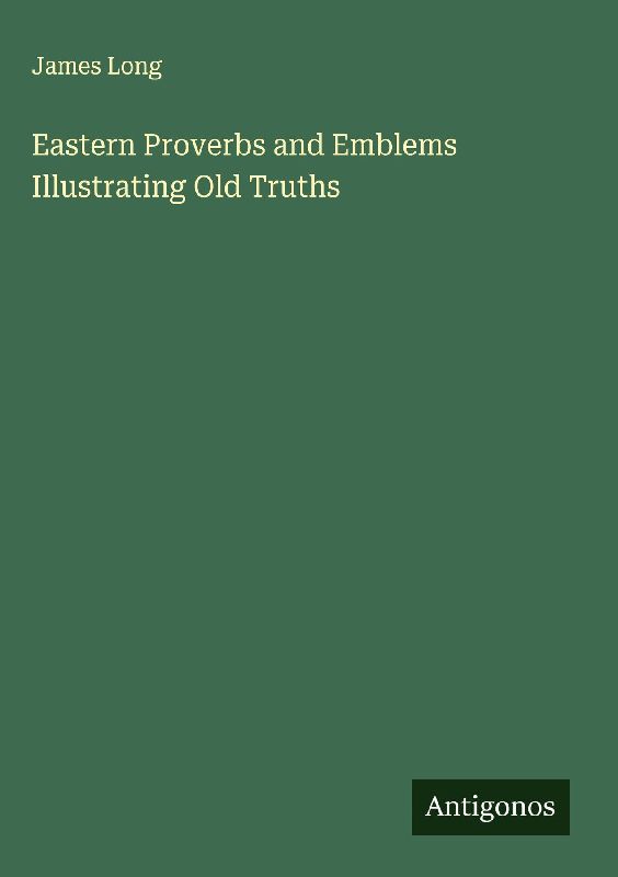 Eastern Proverbs and Emblems Illustrating Old Truths