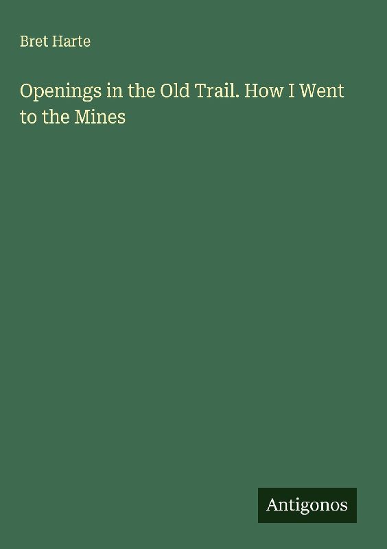 Openings in the Old Trail. How I Went to the Mines