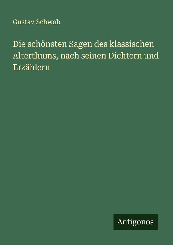 Die schönsten Sagen des klassischen Alterthums, nach seinen Dichtern und Erzählern