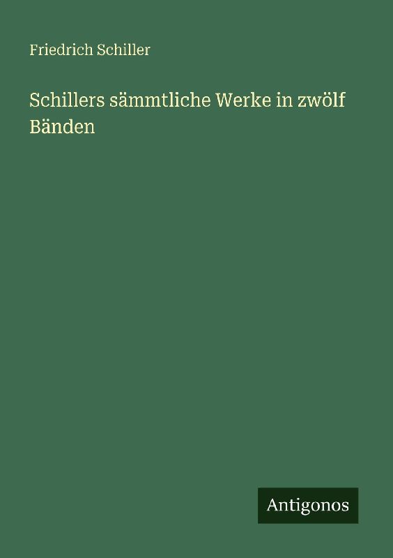 Schillers sämmtliche Werke in zwölf Bänden