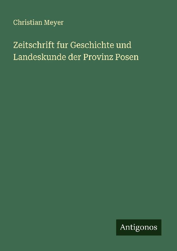 Zeitschrift fur Geschichte und Landeskunde der Provinz Posen