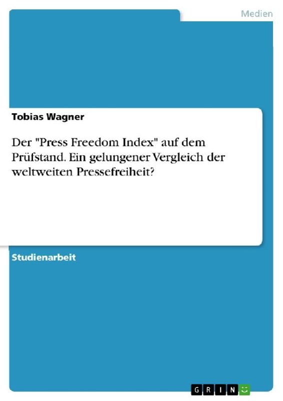 Der "Press Freedom Index" auf dem Prüfstand. Ein gelungener Vergleich der weltweiten Pressefreiheit?