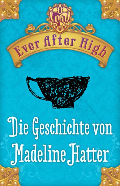 Ever After High - Die Geschichte von Madeline Hatter
