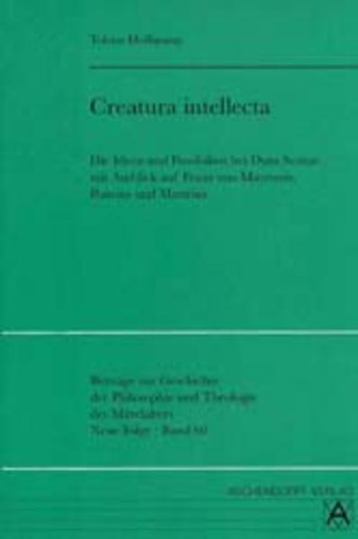 Creatura intellecta. Die Ideen und Possibilien bei Duns Scotus mit Ausblick auf Franz von Mayronis, Poncius und Mastrius