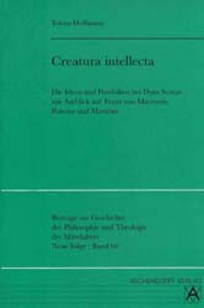 Creatura intellecta. Die Ideen und Possibilien bei Duns Scotus mit Ausblick auf Franz von Mayronis, Poncius und Mastrius