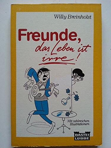 Freunde, das Leben ist irre