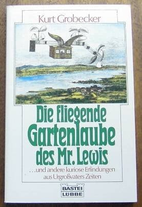 Die fliegende Gartenlaube und andere kuriose Erfindungen aus Urgrossvaters Zeiten