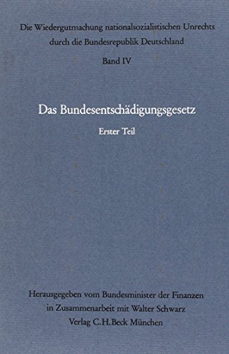 Die Wiedergutmachung nationalsozialistischen Unrechts durch die Bundesrepublik Deutschland Bd. IV: Das Bundesentschädigungsgesetz, 1. Teil (§§ 1 bis 50 BEG)