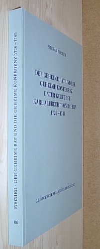 Der geheime Rat und die geheime Konferenz unter Kurfürst Karl Albrecht von Bayern 1726-1745
