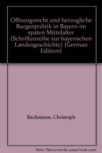 Öffnungsrecht und herzogliche Burgenpolitik in Bayern im späten Mittelalter