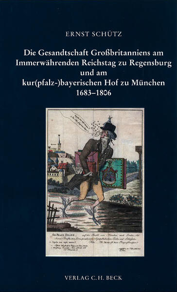 Schriftenreihe zur bayerischen Landesgeschichte / Die Gesandtschaft Großbritanniens am Immerwährenden Reichstag zu Regensburg und am kur(pfalz-)bayerischen Hof zu München 1683 - 1806