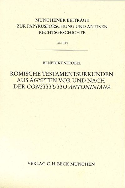 Münchener Beiträge zur Papyrusforschung und antiken Rechtsgeschichte / Münchener Beiträge zur Papyrusforschung Heft 109: Römische Testamentsurkunden aus Ägypten vor und nach der Constitutio Antoniniana