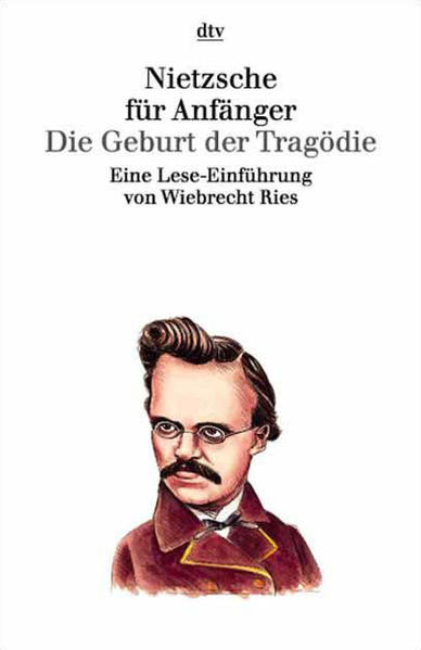 Nietzsche für Anfänger Die Geburt der Tragödie aus dem Geiste der Musik