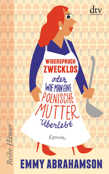 Widerspruch zwecklos oder Wie man eine polnische Mutter überlebt