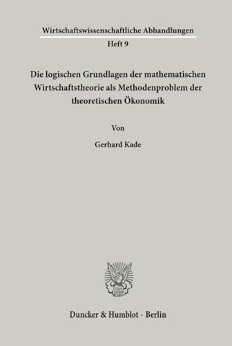 Die logischen Grundlagen der mathematischen Wirtschaftstheorie als Methodenproblem der theoretischen Ökonomik.