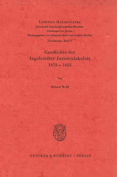Geschichte der Ingolstädter Juristenfakultät 1472 - 1625.