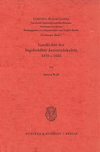 Geschichte der Ingolstädter Juristenfakultät 1472 - 1625.