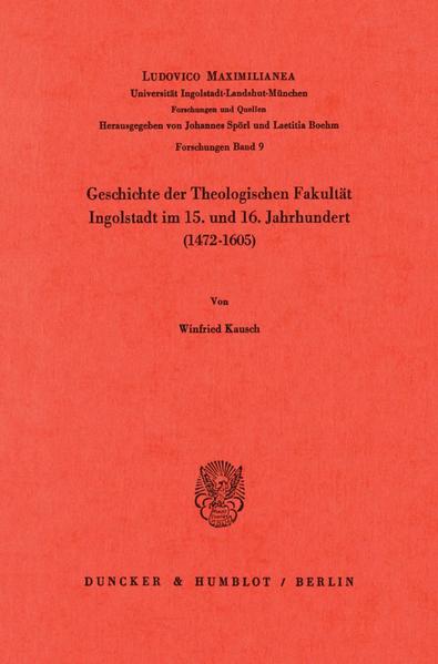 Geschichte der Theologischen Fakultät Ingolstadt im 15. und 16. Jahrhundert (1472–1605).