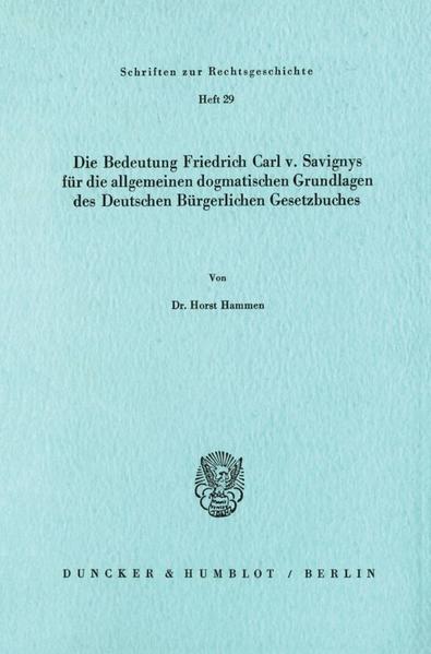 Die Bedeutung Friedrich Carl v. Savignys für die allgemeinen dogmatischen Grundlagen des Deutschen Bürgerlichen Gesetzbuches.
