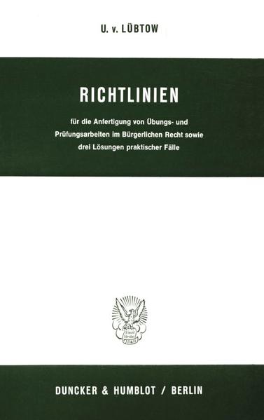 Richtlinien für die Anfertigung von Übungs- und Prüfungsarbeiten im Bürgerlichen Recht sowie drei Lösungen praktischer Fälle.