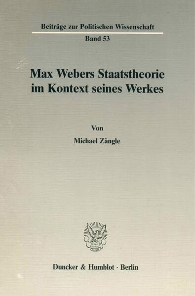 Max Webers Staatstheorie im Kontext seines Werkes.