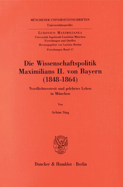 Die Wissenschaftspolitik Maximilians II. von Bayern (1848 - 1864).