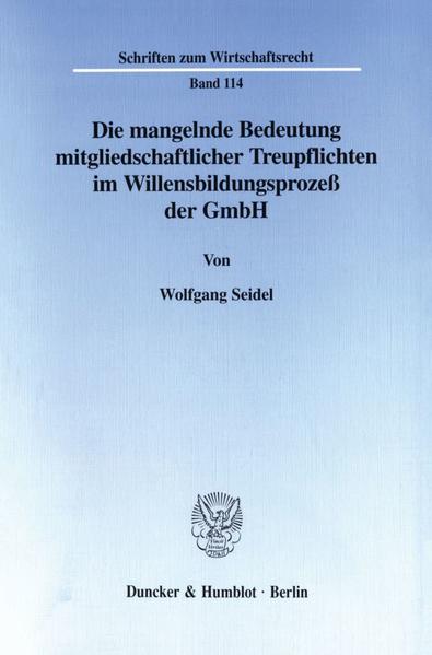 Die mangelnde Bedeutung mitgliedschaftlicher Treupflichten im Willensbildungsprozeß der GmbH.