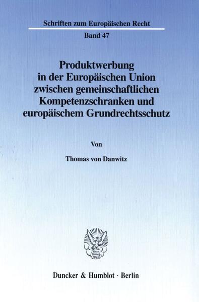 Produktwerbung in der Europäischen Union zwischen gemeinschaftlichen Kompetenzschranken und europäischem Grundrechtsschutz.
