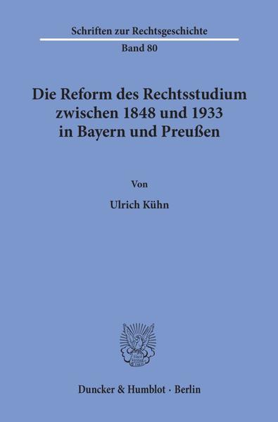 Die Reform des Rechtsstudiums zwischen 1848 und 1933 in Bayern und Preußen.