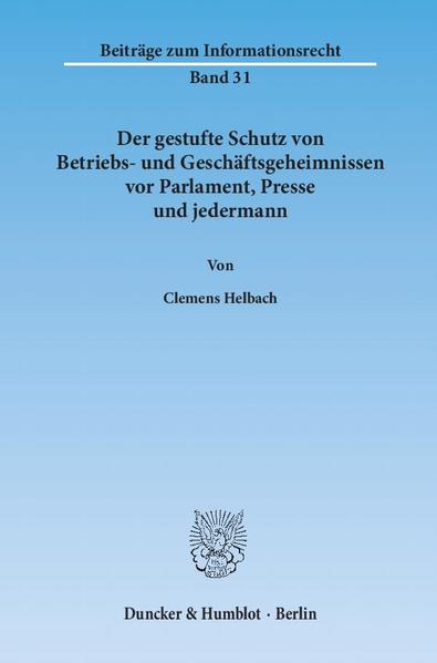 Der gestufte Schutz von Betriebs- und Geschäftsgeheimnissen vor Parlament, Presse und jedermann.