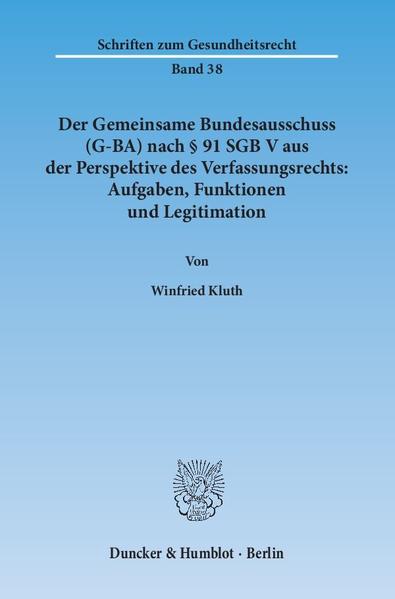 Der Gemeinsame Bundesausschuss (G-BA) nach § 91 SGB V aus der Perspektive des Verfassungsrechts: Aufgaben, Funktionen und Legitimation.