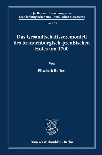 Das Gesandtschaftszeremoniell des brandenburgisch-preußischen Hofes um 1700.