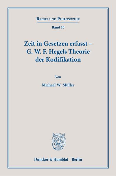 Zeit in Gesetzen erfasst – G. W. F. Hegels Theorie der Kodifikation.