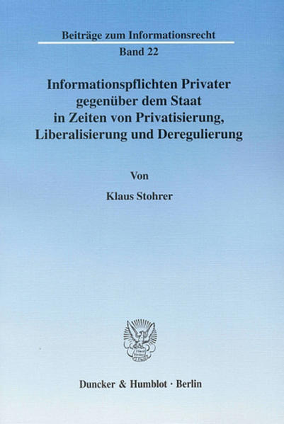 Informationspflichten Privater gegenüber dem Staat in Zeiten von Privatisierung, Liberalisierung und Deregulierung.