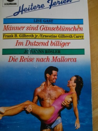 Männer sind Gänseblümchen. - Gilbreth, Frank B jr /Carey, Ernestine Gilbreth: Im Dutzend billiger. - Rösler, Jo H: Reise nach Mallorca