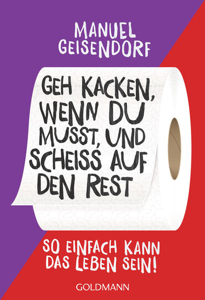 Geh kacken, wenn du musst, und scheiß auf den Rest