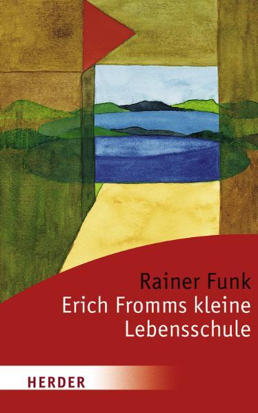 Erich Fromms kleine Lebensschule