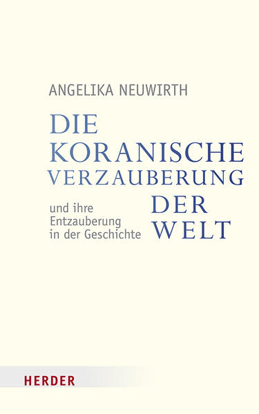 Die koranische Verzauberung der Welt und ihre Entzauberung in der Geschichte