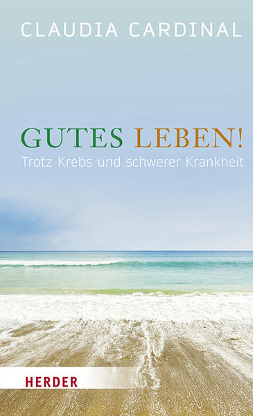 Gutes Leben! Trotz Krebs und schwerer Krankheit