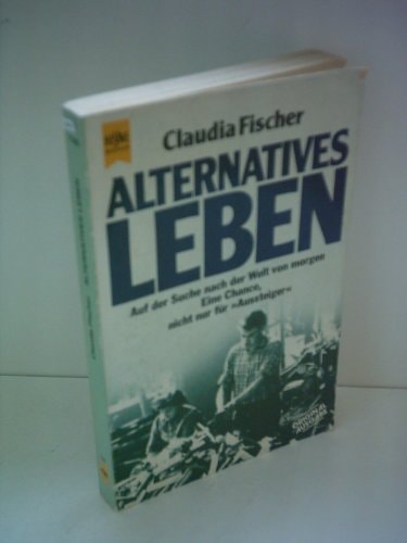 Alternatives Leben: Auf der Suche nach der Welt von morgen : eine Chance, nicht nur für "Aussteiger" (Heyne Sachbuch)