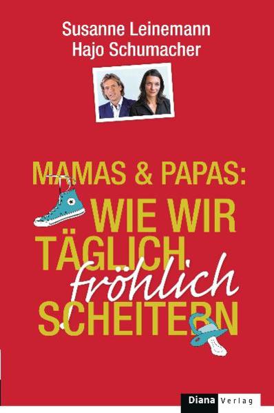 Mamas & Papas: Wie wir täglich fröhlich scheitern
