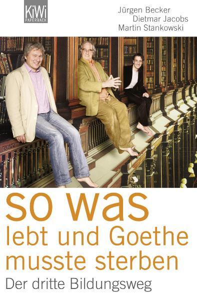 So was lebt und Goethe musste sterben.
