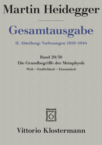 Die Grundbegriffe der Metaphysik. Welt - Endlichkeit - Einsamkeit (Wintersemester 1929/30)
