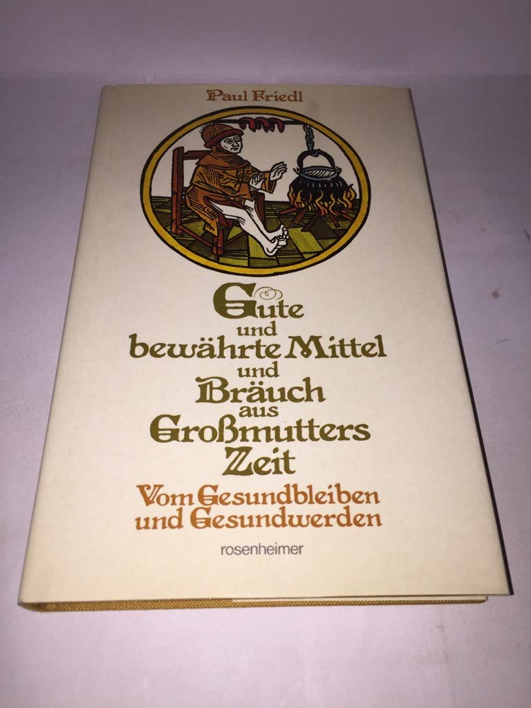 Gute und bewährte Mittel und Bräuch aus Grossmutters Zeit