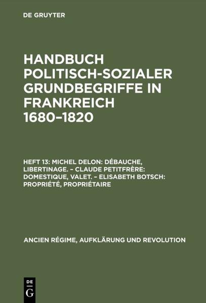 Handbuch politisch-sozialer Grundbegriffe in Frankreich 1680-1820 / Débauche, Libertinage. Domestique, Valet. Propriété, Propriétaire
