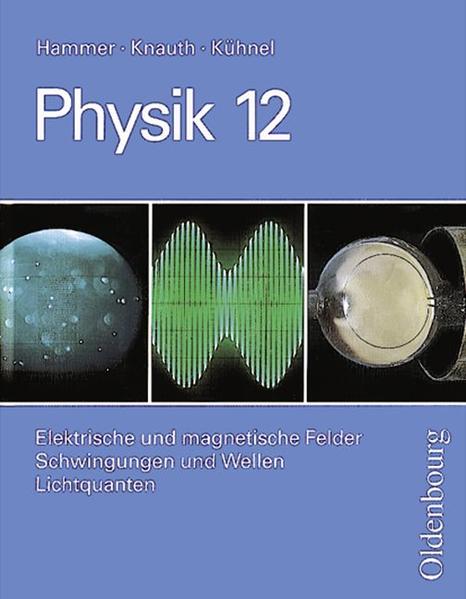Physik - Neubearbeitung. Zum neuen Lehrplan für Gymnasien in Bayern, Grundkurse / Elektrische und magnetische Felder/Schwingungen und Wellen /Lichtquanten