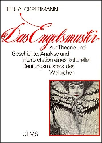Das Engelsmuster - Zur Theorie und Geschichte, Analyse und Interpretation eines kulturellen Deutungsmuster des Weiblichen