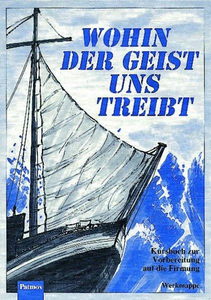 Wohin der Geist uns treibt. Kursbuch zur Vorbereitung auf die Firmung.... / Wohin der Geist uns treibt