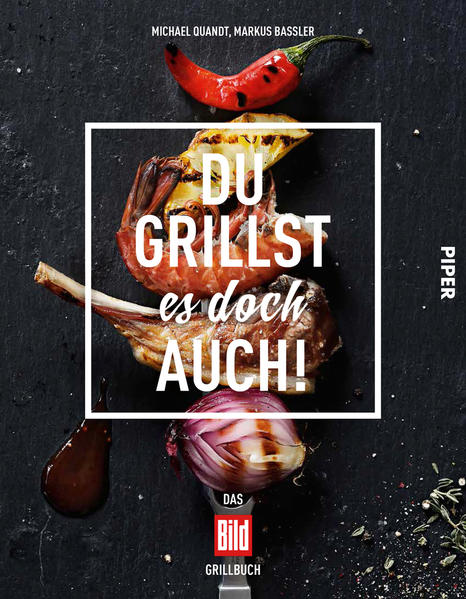 Du grillst es doch auch!