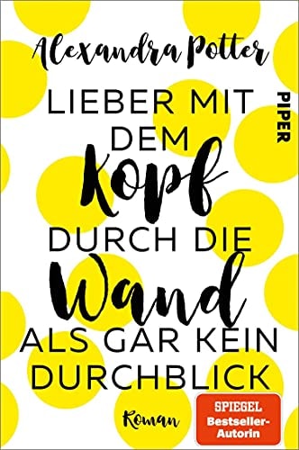 Lieber mit dem Kopf durch die Wand als gar kein Durchblick: Roman